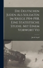 Die Deutschen Juden als Soldaten im Kriege 1914-1918, eine statistische Studie. Mit einem Vorwort vo By Jacob Segall Cover Image