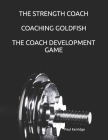 The Strength Coach - Coaching Goldfish: The Basics of Empathetic Coaching By Paul Kerridge Cover Image
