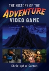 The History of the Adventure Video Game By Christopher Carton Cover Image