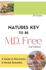 Nature's Key To Be M.D. Free: A Guide to Alternative and Herbal Remedies Cover Image