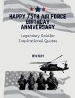 Happy 75th Air Force Birthday Anniversary: Legendary Soldier Inspirational Quotes Cover Image