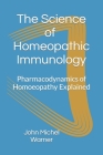 The Science of Homeopathic Immunology: Pharmacodynamics of Homoeopathic Medicines Explained (Warner #1) By John Michel Warner Cover Image