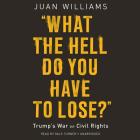 What the Hell Do You Have to Lose?: Trump's War on Civil Rights By Juan Williams Cover Image