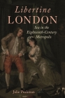 Libertine London: Sex in the Eighteenth-Century Metropolis By Julie Peakman Cover Image