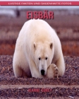 Eisbär: Lustige Fakten und sagenhafte Fotos By Jeanne Sorey Cover Image