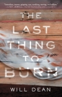 The Last Thing to Burn: A Novel By Will Dean Cover Image