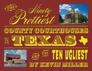The Ninety Prettiest County Courthouses in Texas...and the Ten Ugliest Cover Image