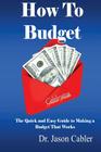 How to Budget- The Quick and Easy Guide to Making a Budget That Works By Jason L. Cabler Cover Image
