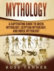 Mythology: A Captivating Guide to Greek Mythology, Egyptian Mythology and Norse Mythology By Matt Clayton Cover Image