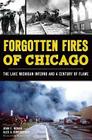 Forgotten Fires of Chicago:: The Lake Michigan Inferno and a Century of Flame (Disaster) Cover Image