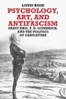 Psychology, Art, and Antifascism: Ernst Kris, E. H. Gombrich, and the Politics of Caricature By Louis Rose Cover Image