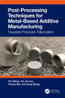 Post-Processing Techniques for Metal-Based Additive Manufacturing: Towards Precision Fabrication Cover Image