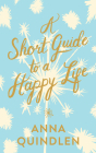 A Short Guide to a Happy Life By Anna Quindlen Cover Image