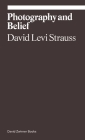 Photography and Belief (ekphrasis) By David Levi Strauss Cover Image