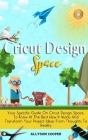 Cricut Design Space: Your Specific Guide On Cricut Design Space, To Know At The Best How It Works And Transform Your Project Ideas From Tho Cover Image