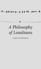 A Philosophy of Loneliness By Lars Svendsen, Kerri Pierce (Translated by) Cover Image