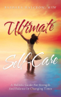 Ultimate Self-Care: A Holistic Guide for Strength and Balance in Changing Times By Barbara Halcrow Msw Cover Image