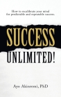 Success Unlimited!: How to Recalibrate Your Mind for Predictable and Repeatable Success. By Ayo Akinremi Cover Image