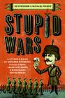 Stupid Wars: A Citizen's Guide to Botched Putsches, Failed Coups, Inane Invasions, and Ridiculous Revolutions Cover Image