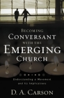 Becoming Conversant with the Emerging Church: Understanding a Movement and Its Implications By D. A. Carson Cover Image