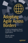Adopting Agile Across Borders: A Guide to Navigating Cultural Complexity in Agile Teams and Organizations By Glaudia Califano, David Spinks Cover Image