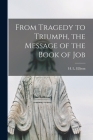 From Tragedy to Triumph, the Message of the Book of Job By H. L. (Henry Leopold) 1903- Ellison (Created by) Cover Image