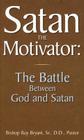 Satan the Motivator: The Battle Between God and Satan By Sr. Bryant, Roy Cover Image