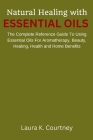 Natural Healing With Essential Oils: The Complete Reference Guide To Using Essential Oils For Aromatherapy, Beauty, Healing, Health and Home Benefits By Laura K. Courtney Cover Image