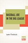 Baseball Joe In The Big League: Or A Young Pitcher's Hardest Struggles By Lester Chadwick Cover Image