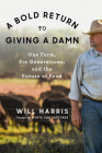A Bold Return to Giving a Damn: One Farm, Six Generations, and the Future of Food By Will Harris Cover Image