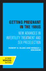 Getting Pregnant in the 1980s: New Advances in Infertility Treatment and Sex Preselection By Robert H. Glass, Ronald J. Ericsson Cover Image