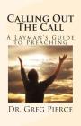 Calling Out The Call: A Layman's Guide to Preaching By Greg Pierce Cover Image
