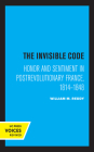 The Invisible Code: Honor and Sentiment in Postrevolutionary France, 1814–1848 Cover Image