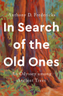 In Search of the Old Ones: An Odyssey among Ancient Trees By Anthony D. Fredericks Cover Image