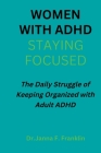 Women with Adhd; Staying Focused: The Daily Struggle of Keeping Organized with Adult ADHD Cover Image