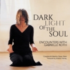 Dark Light of the Soul: Encounters with Gabrielle Roth By Eliezer Sobel (Compiled by), Andrew Harvey (Foreword by) Cover Image