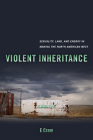 Violent Inheritance: Sexuality, Land, and Energy in Making the North American West (Environmental Communication, Power, and Culture #3) By E Cram Cover Image