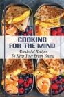 Cooking For The Mind: Wonderful Recipes To Keep Your Brain Young: The Ultimate Mind Diet Cookbook By Jimmie Avants Cover Image