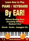 Learn How to Play Piano / Keyboard BY EAR! Without Reading Music: Everything Shown In Keyboard View Chords - Scales - Arpeggios Etc. Cover Image