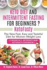 Keto Diet and Intermittent Fasting for Beginners ? KetoFasty: The New Fast, Easy and Tasteful Diet for Women Weight Loss (2 Books in 1: KetoFasty and By Joseph Evans, William Moore, Stephanie Ramos Cover Image