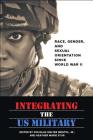 Integrating the US Military: Race, Gender, and Sexual Orientation Since World War II By Douglas W. Bristol (Editor), Heather Marie Stur (Editor) Cover Image