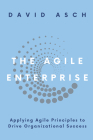 The Agile Enterprise: Applying Agile Principles to Drive Organizational Success Cover Image