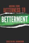 Moving from Bitterness to Betterment: Surviving the Pain of Abuse By Evelyn M. Johnson Cover Image