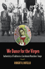 We Dance for the Virgen: Authenticity of Tradition in a San Antonio Matachines Troupe (Clayton Wheat Williams Texas Life Series #19) By Robert R. Botello Cover Image