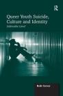 Queer Youth Suicide, Culture and Identity: Unliveable Lives? Cover Image