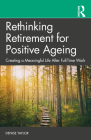 Rethinking Retirement for Positive Ageing: Creating a Meaningful Life After Full-Time Work By Denise Taylor Cover Image