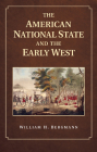 The American National State and the Early West By William H. Bergmann Cover Image