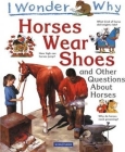 I Wonder Why Horses Wear Shoes: And Other Questions About Horses Cover Image