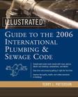Illustrated Guide to the 2006 International Plumbing and Sewage Codes (Illustrated Guide to the International Plumbing & Sewage Code) By Terry Patterson Cover Image