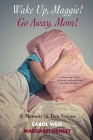 Wake Up, Maggie! Go Away, Mom! A Memoir in Two Voices Cover Image